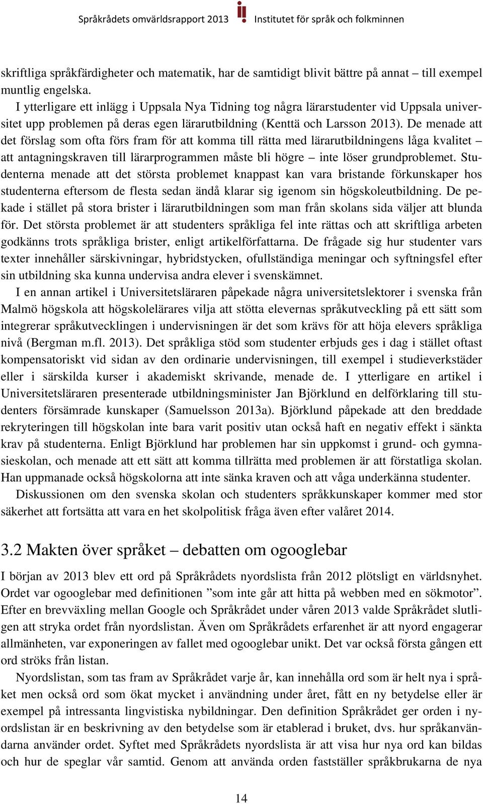 De menade att det förslag som ofta förs fram för att komma till rätta med lärarutbildningens låga kvalitet att antagningskraven till lärarprogrammen måste bli högre inte löser grundproblemet.