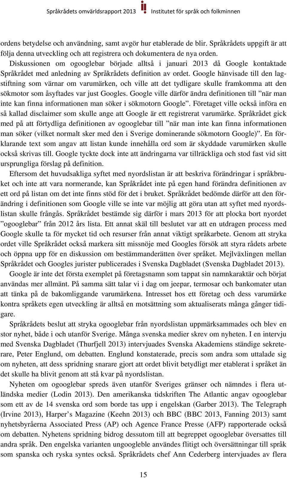 Google hänvisade till den lagstiftning som värnar om varumärken, och ville att det tydligare skulle framkomma att den sökmotor som åsyftades var just Googles.