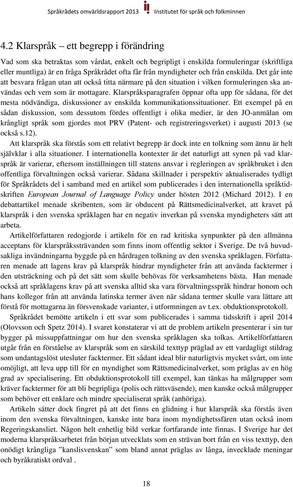 Klarspråksparagrafen öppnar ofta upp för sådana, för det mesta nödvändiga, diskussioner av enskilda kommunikationssituationer.
