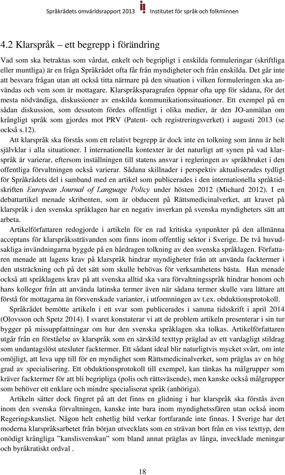 Klarspråksparagrafen öppnar ofta upp för sådana, för det mesta nödvändiga, diskussioner av enskilda kommunikationssituationer.