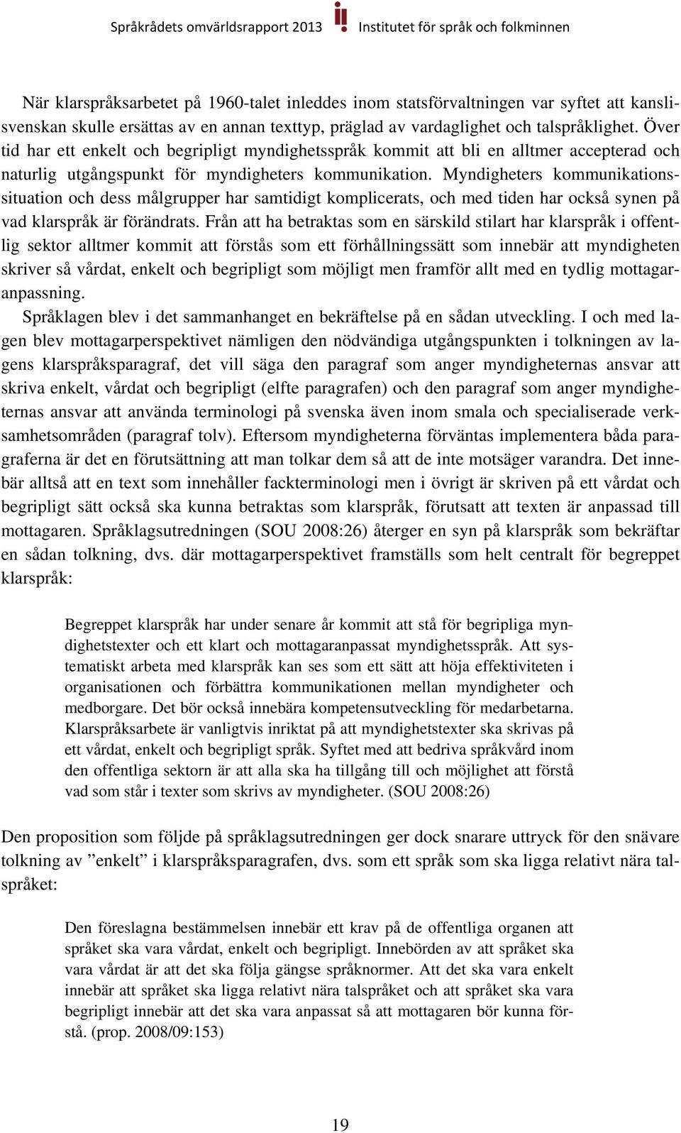 Myndigheters kommunikationssituation och dess målgrupper har samtidigt komplicerats, och med tiden har också synen på vad klarspråk är förändrats.