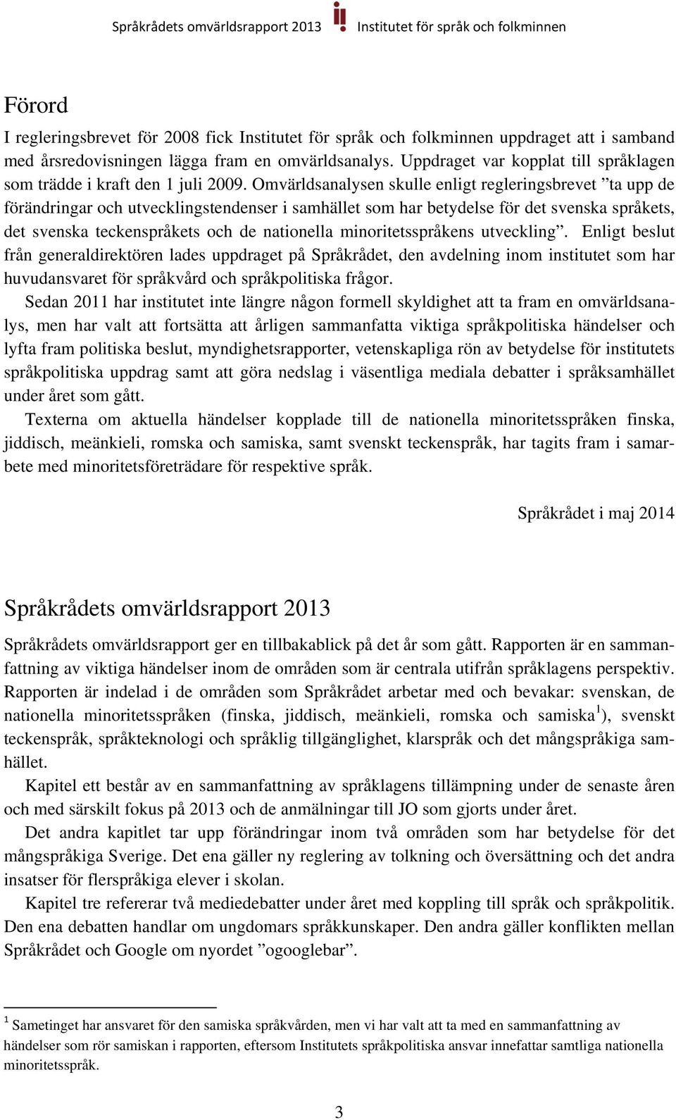 minoritetsspråkens utveckling. Enligt beslut från generaldirektören lades uppdraget på Språkrådet, den avdelning inom institutet som har huvudansvaret för språkvård och språkpolitiska frågor.