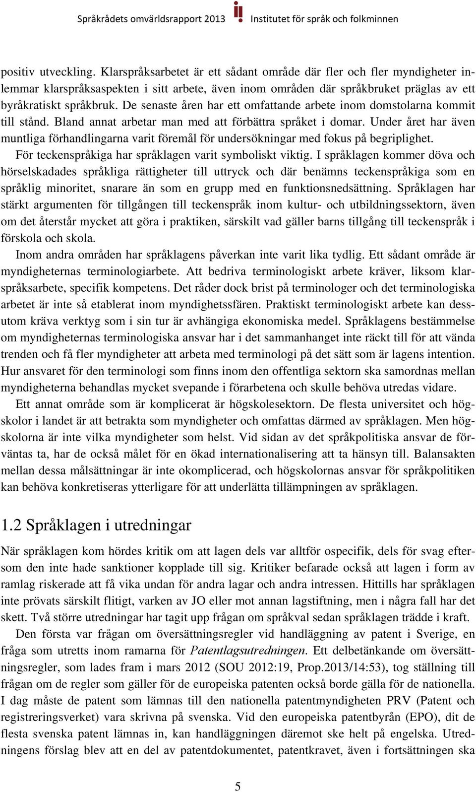 De senaste åren har ett omfattande arbete inom domstolarna kommit till stånd. Bland annat arbetar man med att förbättra språket i domar.