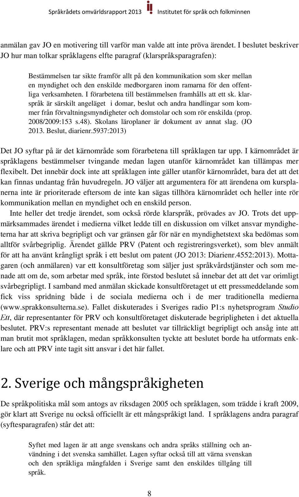 medborgaren inom ramarna för den offentliga verksamheten. I förarbetena till bestämmelsen framhålls att ett sk.