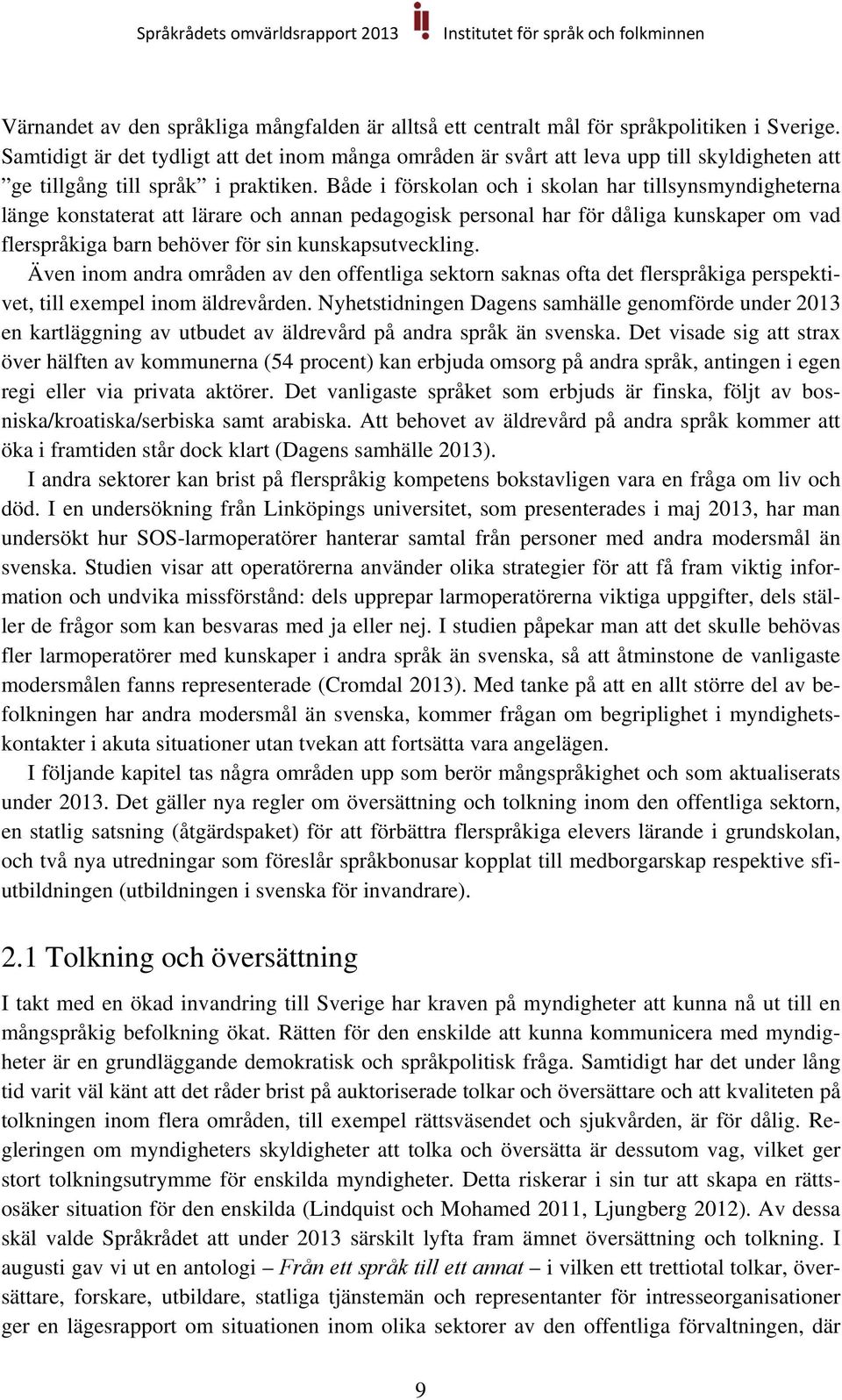 Både i förskolan och i skolan har tillsynsmyndigheterna länge konstaterat att lärare och annan pedagogisk personal har för dåliga kunskaper om vad flerspråkiga barn behöver för sin kunskapsutveckling.