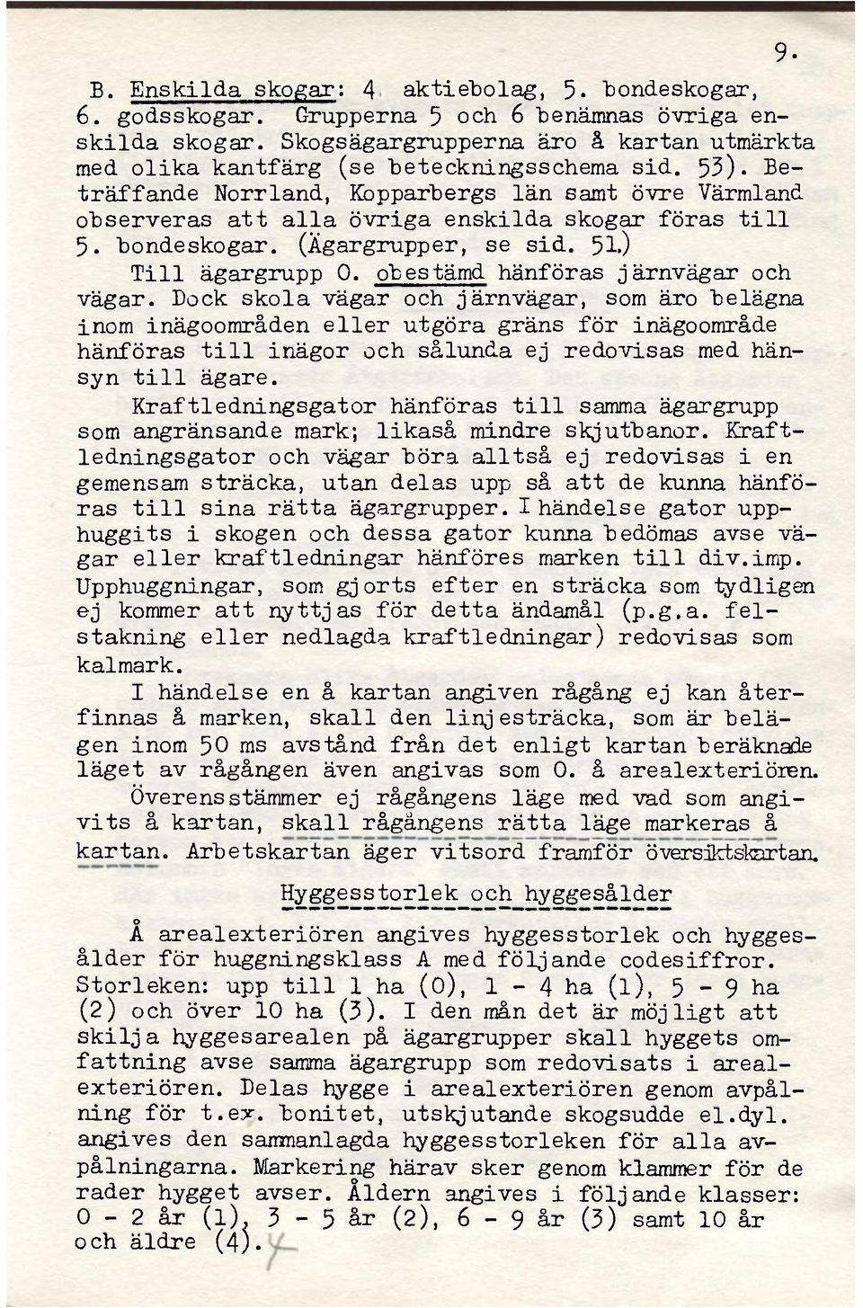 Beträffande Norrland, Kopparbergs län samt övre Värmland observeras att alla övriga enskilda skogar föras till 5. bondeskogar. (Ägargrupper, se sid. 51.) Till ägargrupp 0.