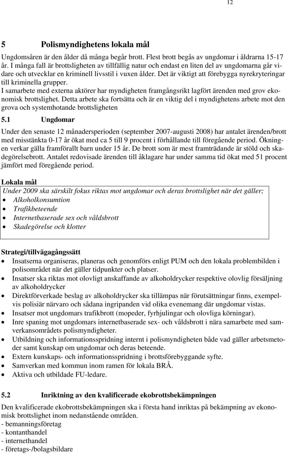 Det är viktigt att förebygga nyrekryteringar till kriminella grupper. I samarbete med externa aktörer har myndigheten framgångsrikt lagfört ärenden med grov ekonomisk brottslighet.