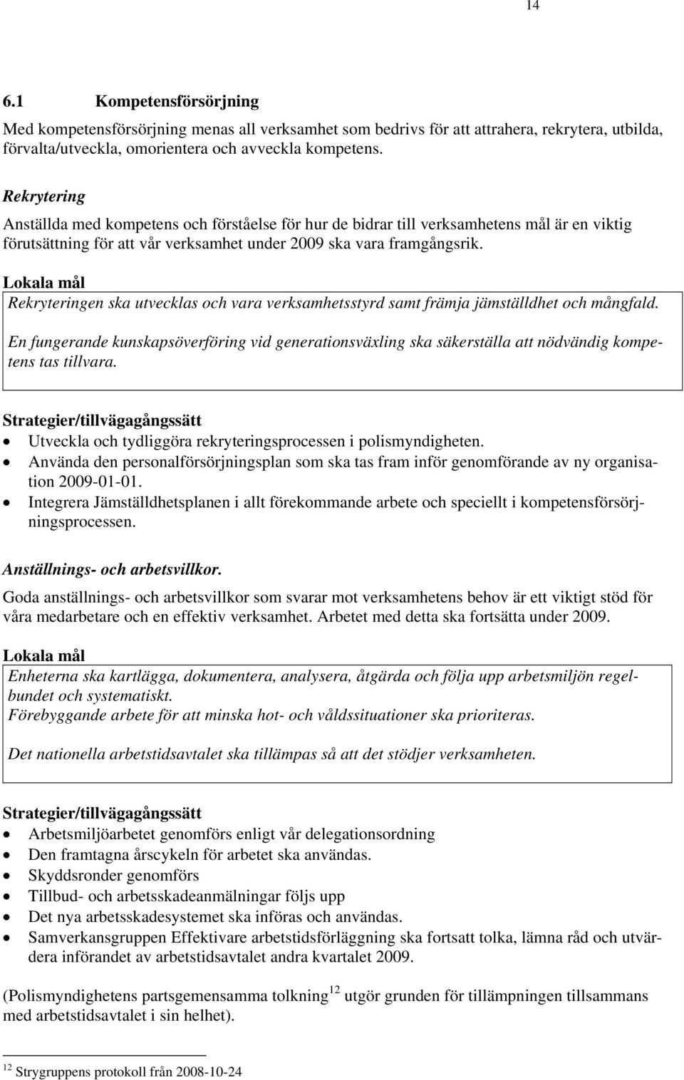 Lokala mål Rekryteringen ska utvecklas och vara verksamhetsstyrd samt främja jämställdhet och mångfald.