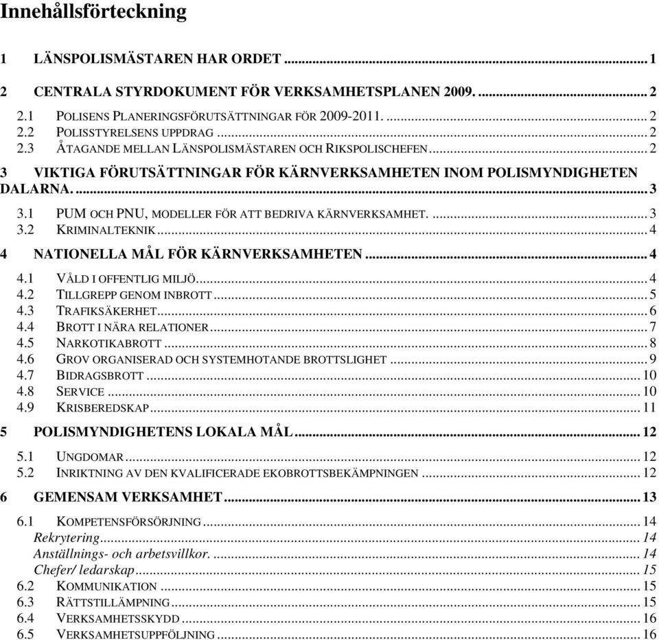 1 PUM OCH PNU, MODELLER FÖR ATT BEDRIVA KÄRNVERKSAMHET.... 3 3.2 KRIMINALTEKNIK... 4 4 NATIONELLA MÅL FÖR KÄRNVERKSAMHETEN... 4 4.1 VÅLD I OFFENTLIG MILJÖ...4 4.2 TILLGREPP GENOM INBROTT... 5 4.