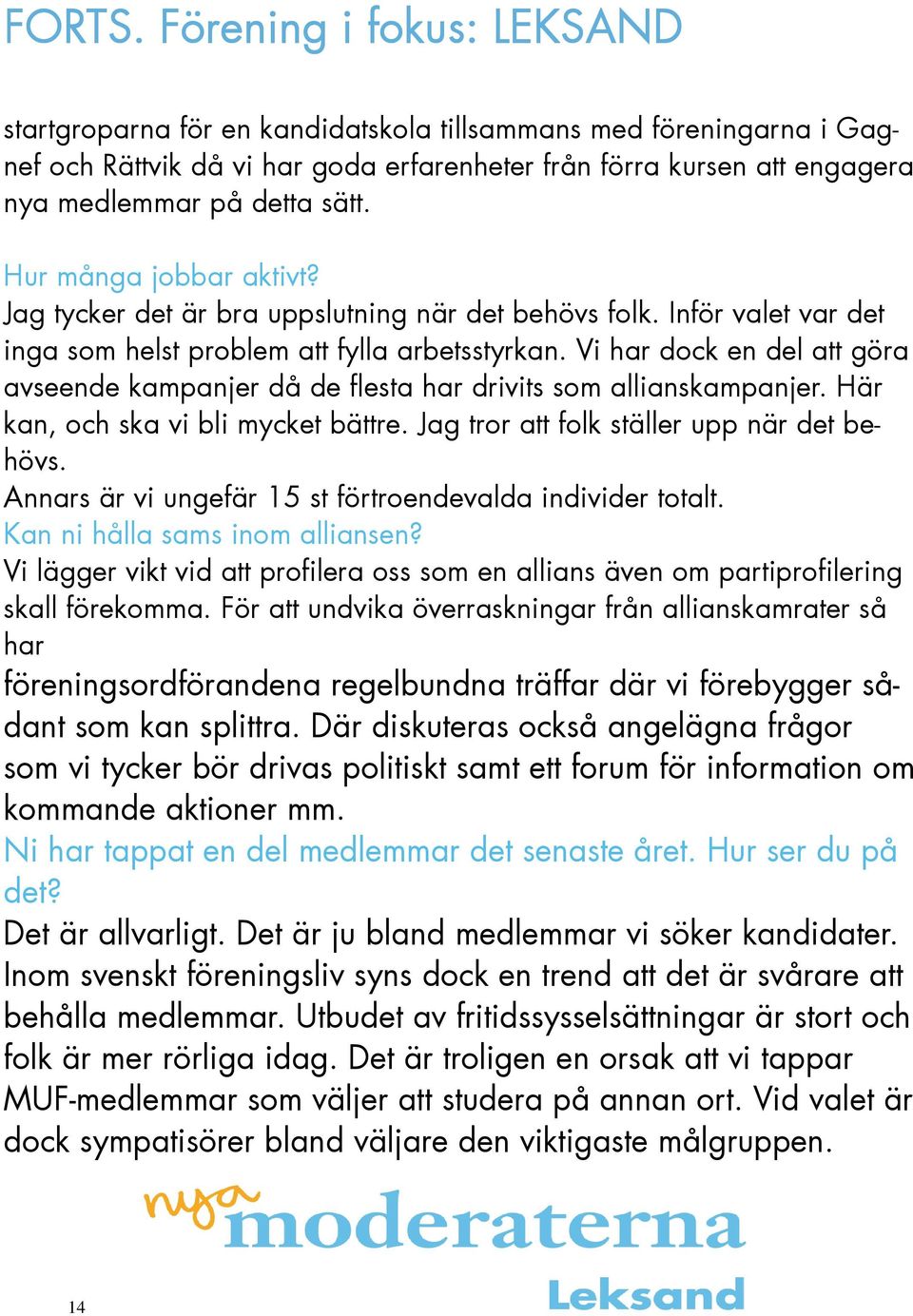 Hur många jobbar aktivt? Jag tycker det är bra uppslutning när det behövs folk. Inför valet var det inga som helst problem att fylla arbetsstyrkan.