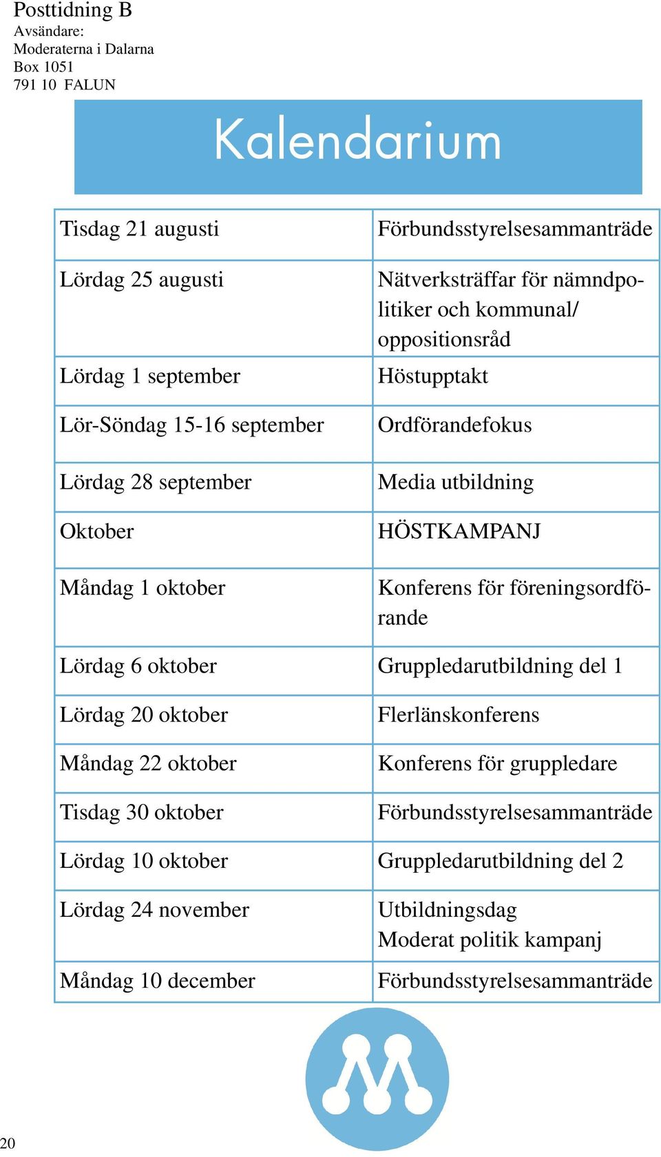 HÖSTKAMPANJ Konferens för föreningsordförande Lördag 6 oktober Gruppledarutbildning del 1 Lördag 20 oktober Måndag 22 oktober Tisdag 30 oktober Flerlänskonferens Konferens för