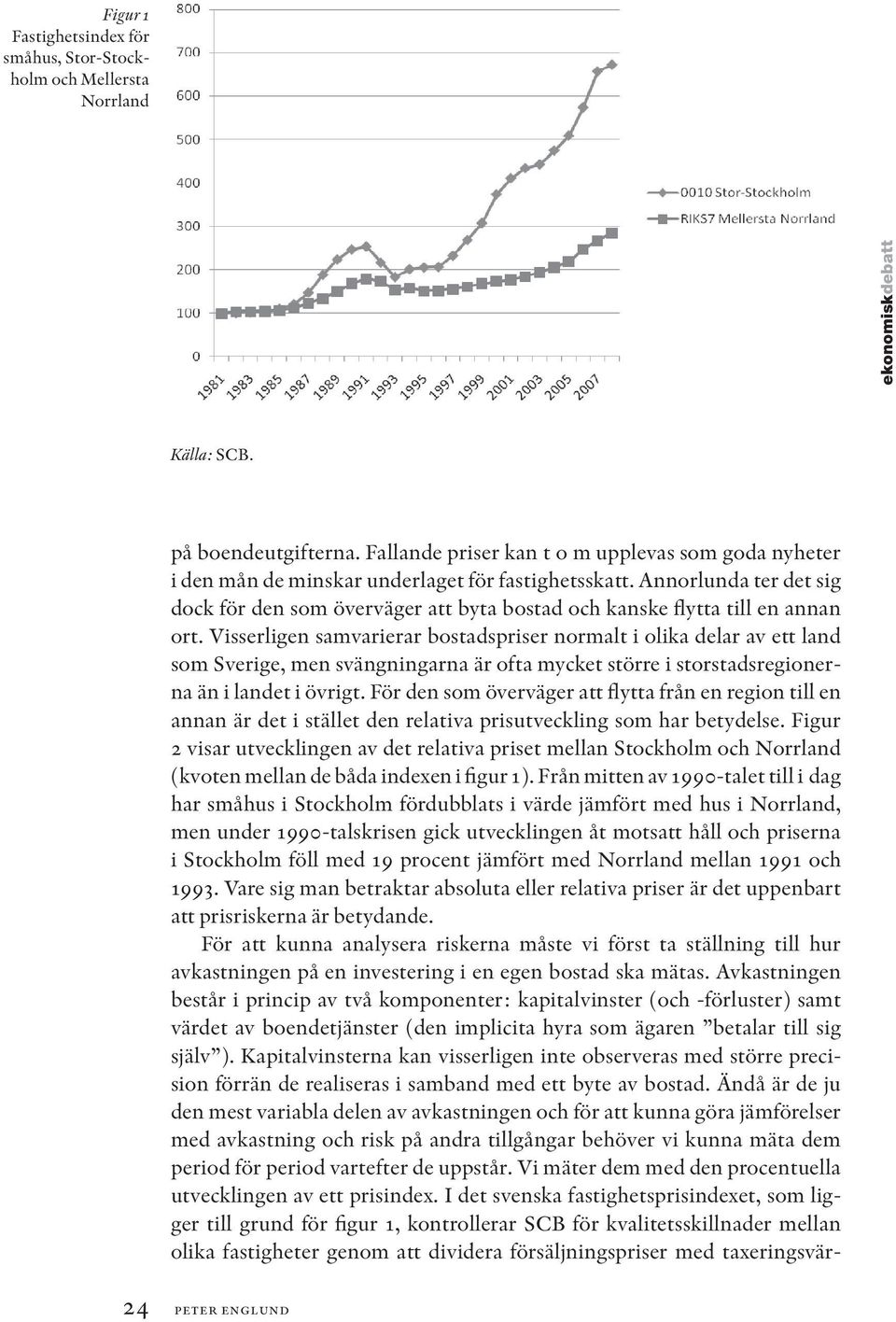 Annorlunda ter det sig dock för den som överväger att byta bostad och kanske flytta till en annan ort.