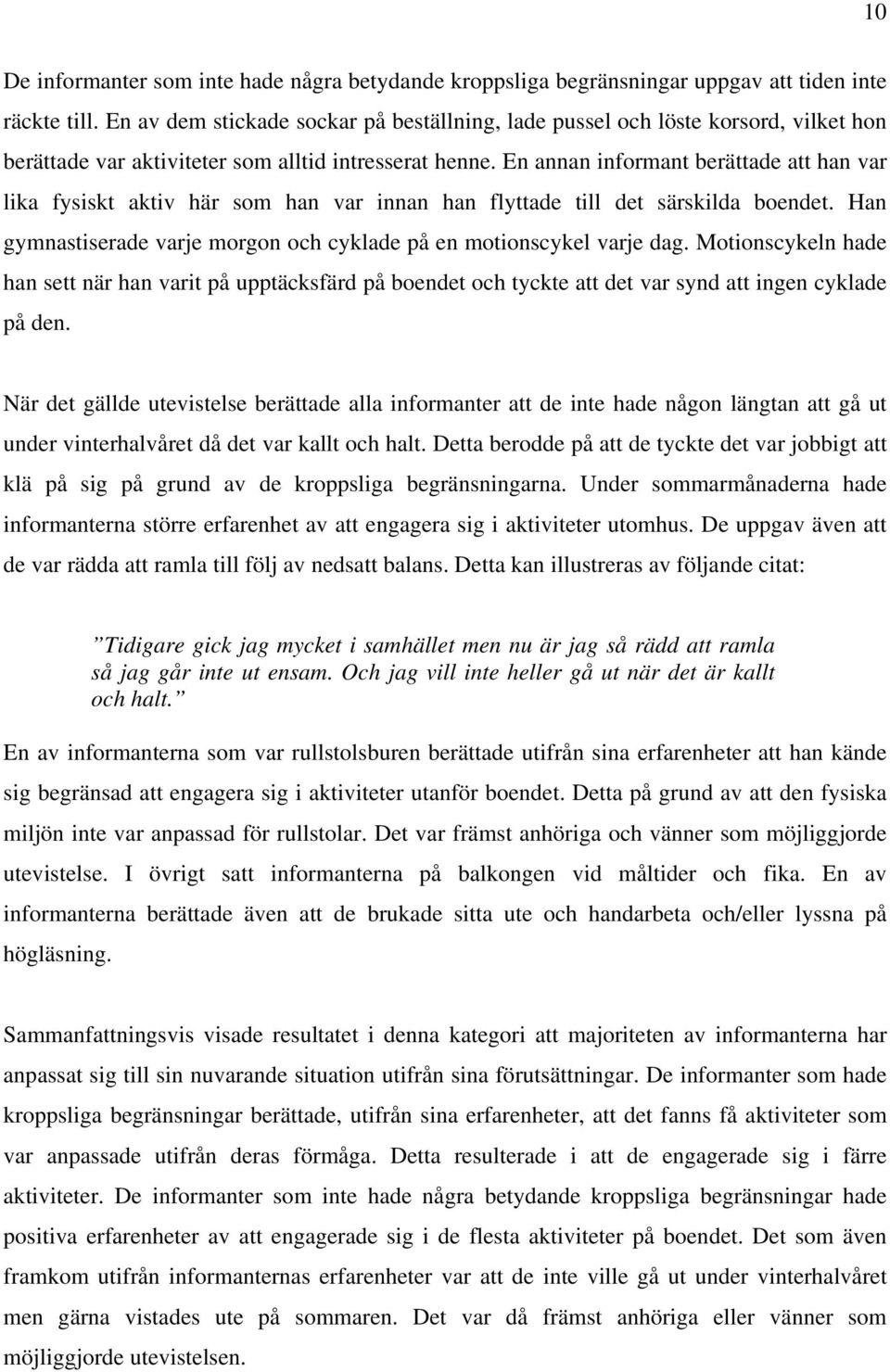 En annan informant berättade att han var lika fysiskt aktiv här som han var innan han flyttade till det särskilda boendet. Han gymnastiserade varje morgon och cyklade på en motionscykel varje dag.