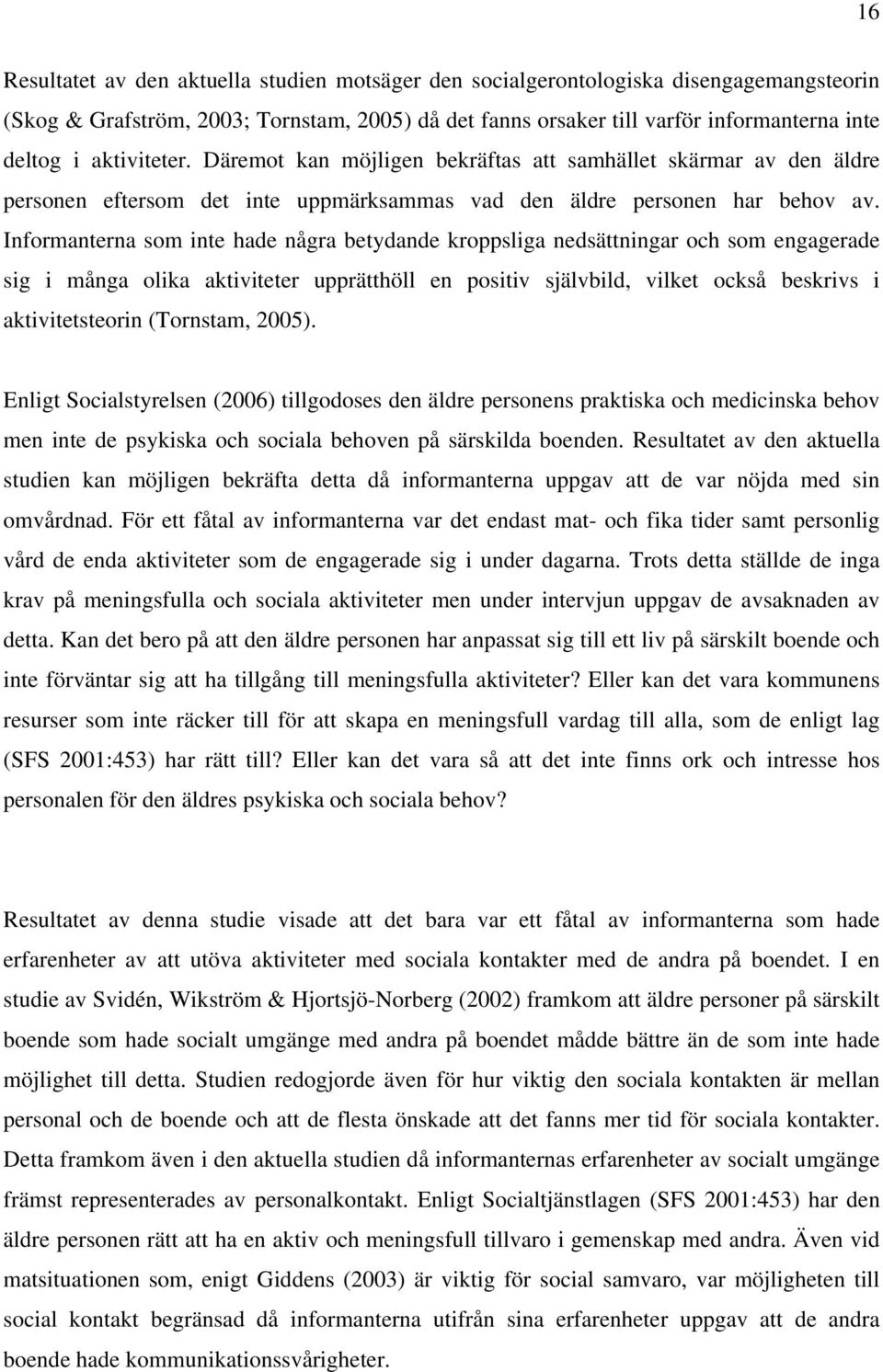 Informanterna som inte hade några betydande kroppsliga nedsättningar och som engagerade sig i många olika aktiviteter upprätthöll en positiv självbild, vilket också beskrivs i aktivitetsteorin