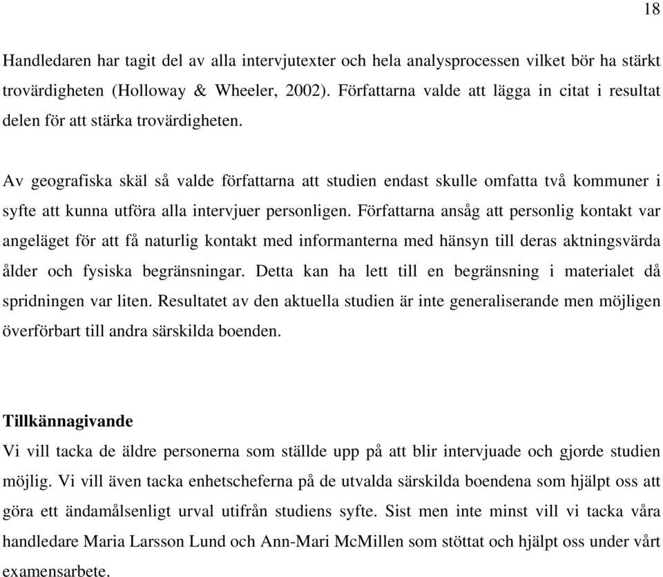 Av geografiska skäl så valde författarna att studien endast skulle omfatta två kommuner i syfte att kunna utföra alla intervjuer personligen.