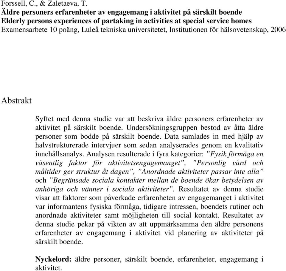 universitetet, Institutionen för hälsovetenskap, 2006 Abstrakt Syftet med denna studie var att beskriva äldre personers erfarenheter av aktivitet på särskilt boende.