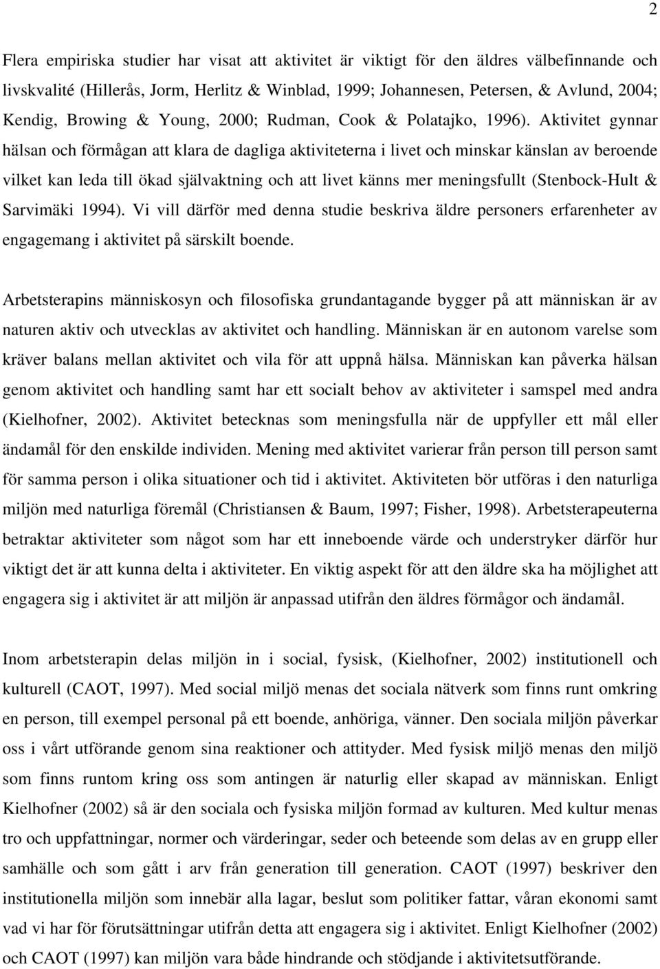 Aktivitet gynnar hälsan och förmågan att klara de dagliga aktiviteterna i livet och minskar känslan av beroende vilket kan leda till ökad självaktning och att livet känns mer meningsfullt