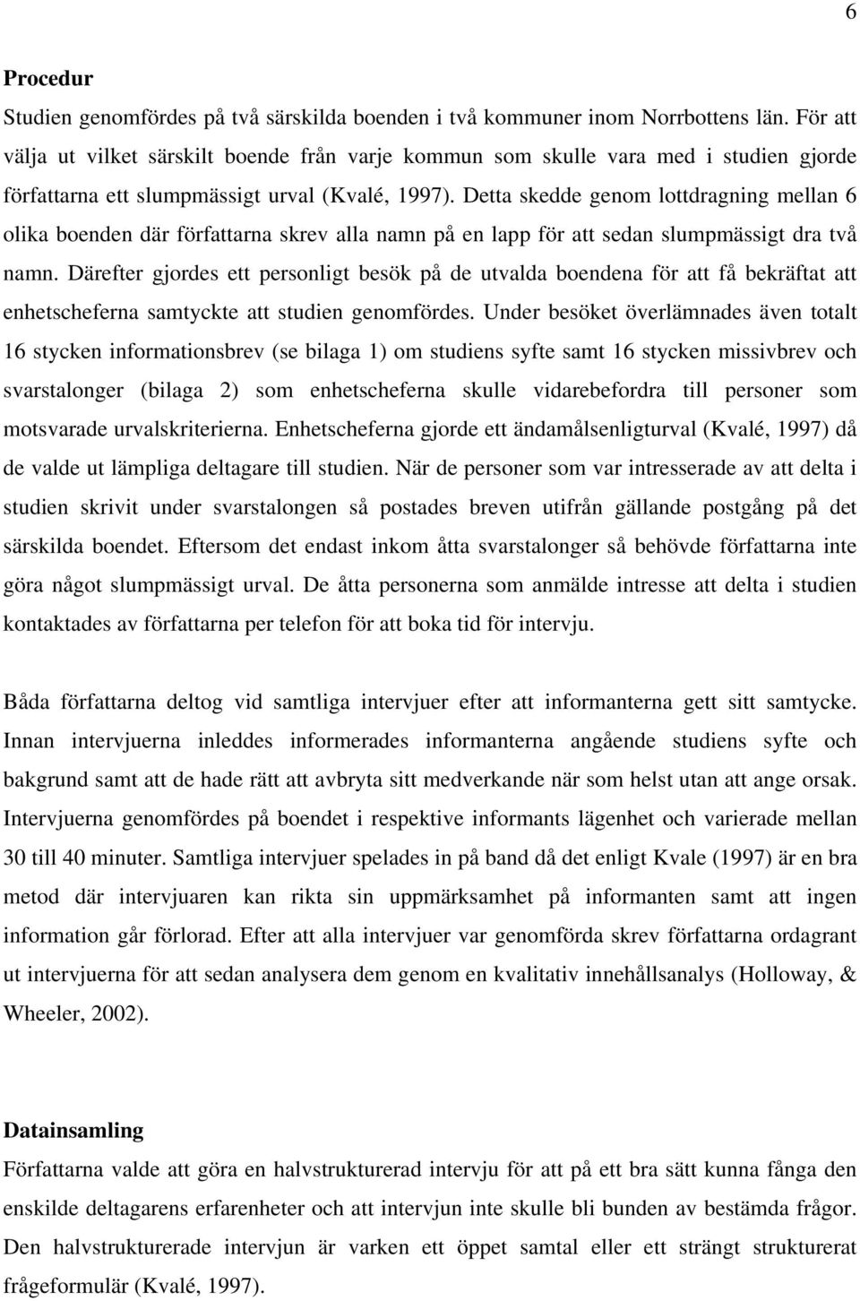 Detta skedde genom lottdragning mellan 6 olika boenden där författarna skrev alla namn på en lapp för att sedan slumpmässigt dra två namn.