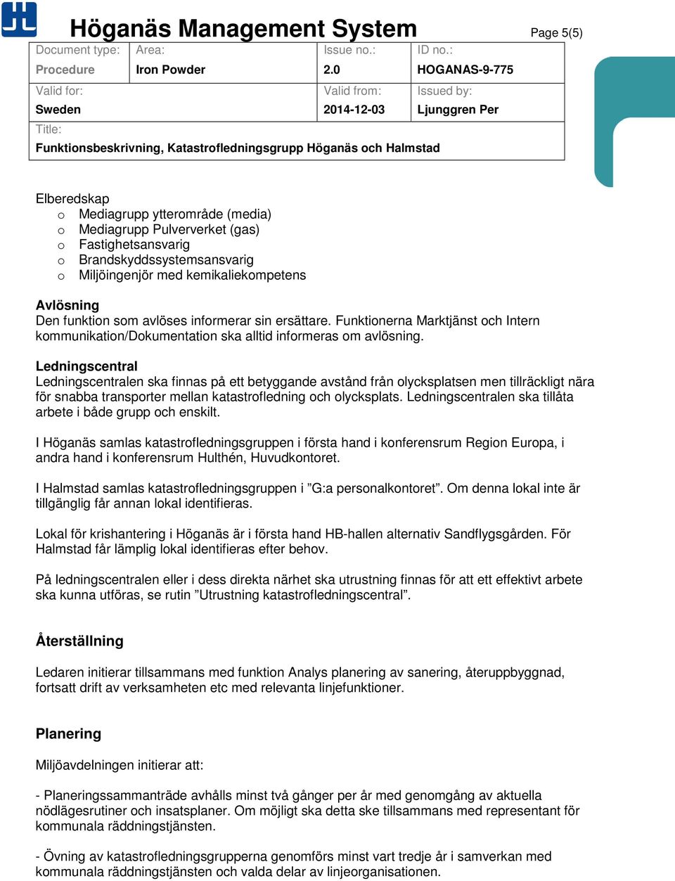 Ledningscentral Ledningscentralen ska finnas på ett betyggande avstånd från olycksplatsen men tillräckligt nära för snabba transporter mellan katastrofledning och olycksplats.