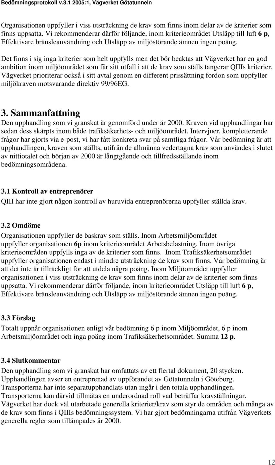 Det finns i sig inga kriterier som helt uppfylls men det bör beaktas att Vägverket har en god ambition inom miljöområdet som får sitt utfall i att de krav som ställs tangerar QIIIs kriterier.