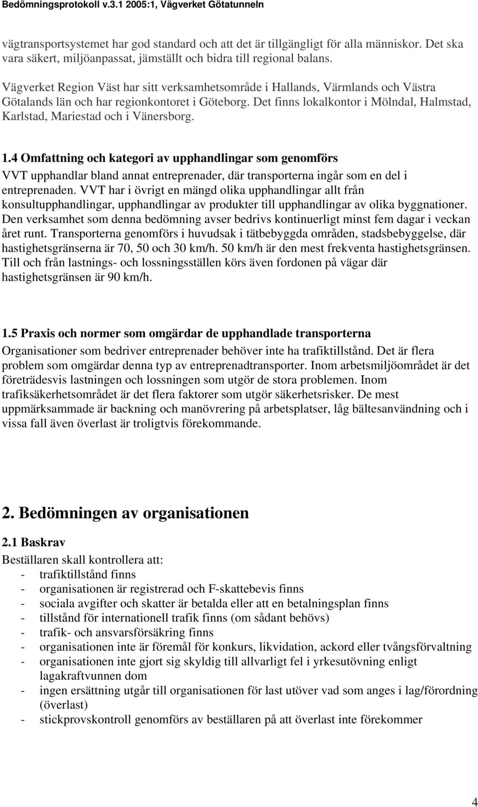 Det finns lokalkontor i Mölndal, Halmstad, Karlstad, Mariestad och i Vänersborg. 1.