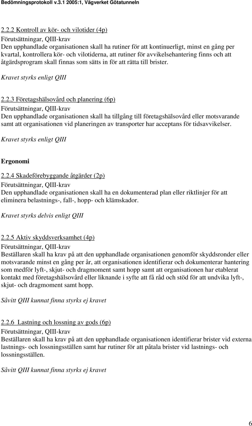 2.3 Företagshälsovård och planering (6p) Den upphandlade organisationen skall ha tillgång till företagshälsovård eller motsvarande samt att organisationen vid planeringen av transporter har acceptans