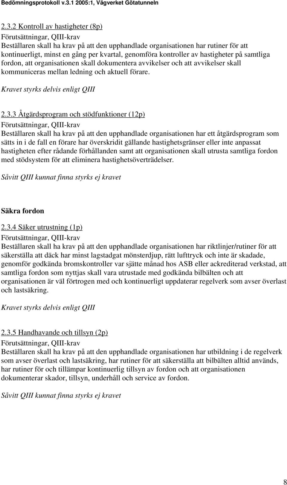 3 Åtgärdsprogram och stödfunktioner (12p) Beställaren skall ha krav på att den upphandlade organisationen har ett åtgärdsprogram som sätts in i de fall en förare har överskridit gällande