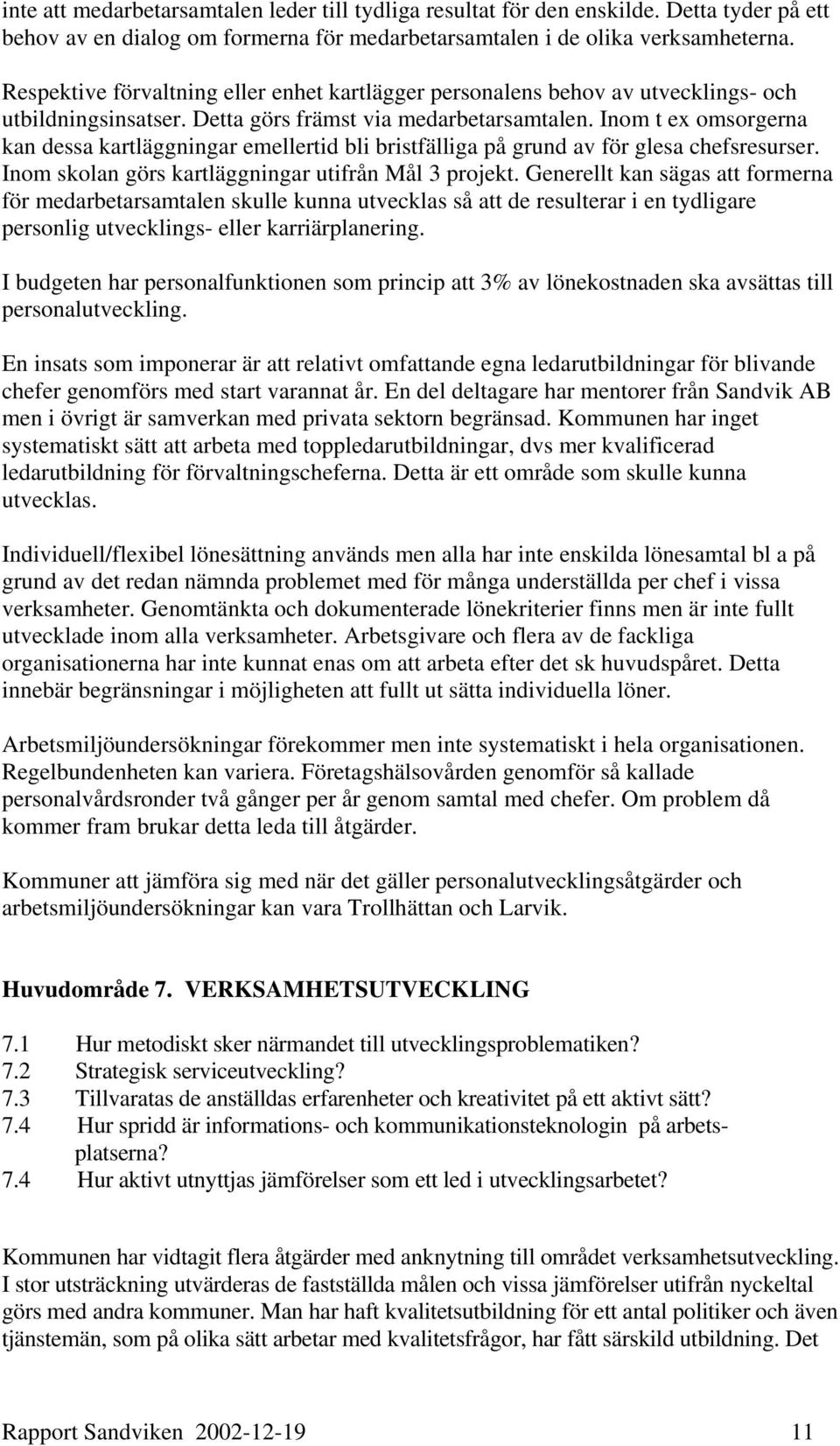 Inom t ex omsorgerna kan dessa kartläggningar emellertid bli bristfälliga på grund av för glesa chefsresurser. Inom skolan görs kartläggningar utifrån Mål 3 projekt.