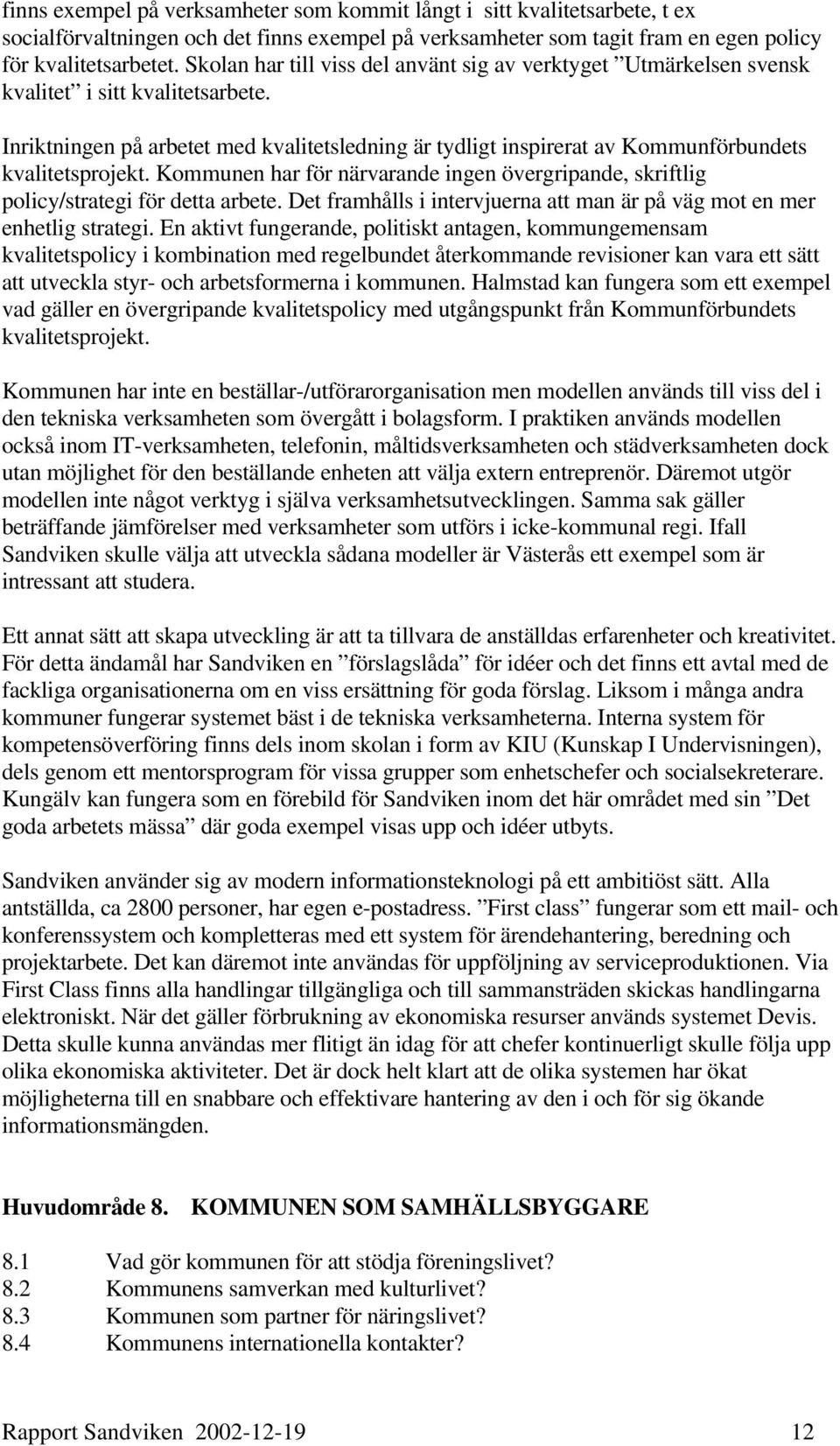 Inriktningen på arbetet med kvalitetsledning är tydligt inspirerat av Kommunförbundets kvalitetsprojekt. Kommunen har för närvarande ingen övergripande, skriftlig policy/strategi för detta arbete.