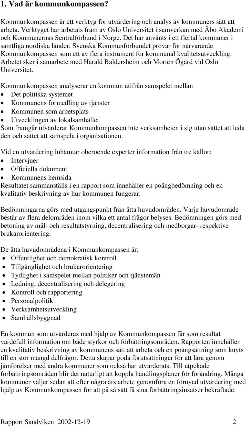 Svenska Kommunförbundet prövar för närvarande Kommunkompassen som ett av flera instrument för kommunal kvalitetsutveckling.