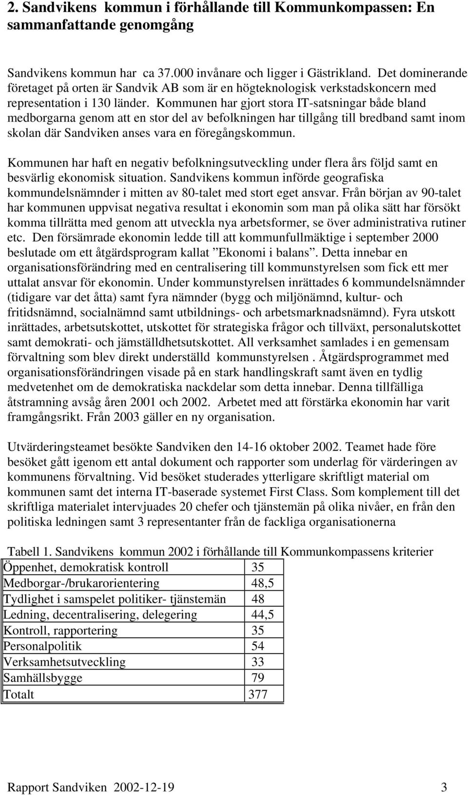 Kommunen har gjort stora IT-satsningar både bland medborgarna genom att en stor del av befolkningen har tillgång till bredband samt inom skolan där Sandviken anses vara en föregångskommun.