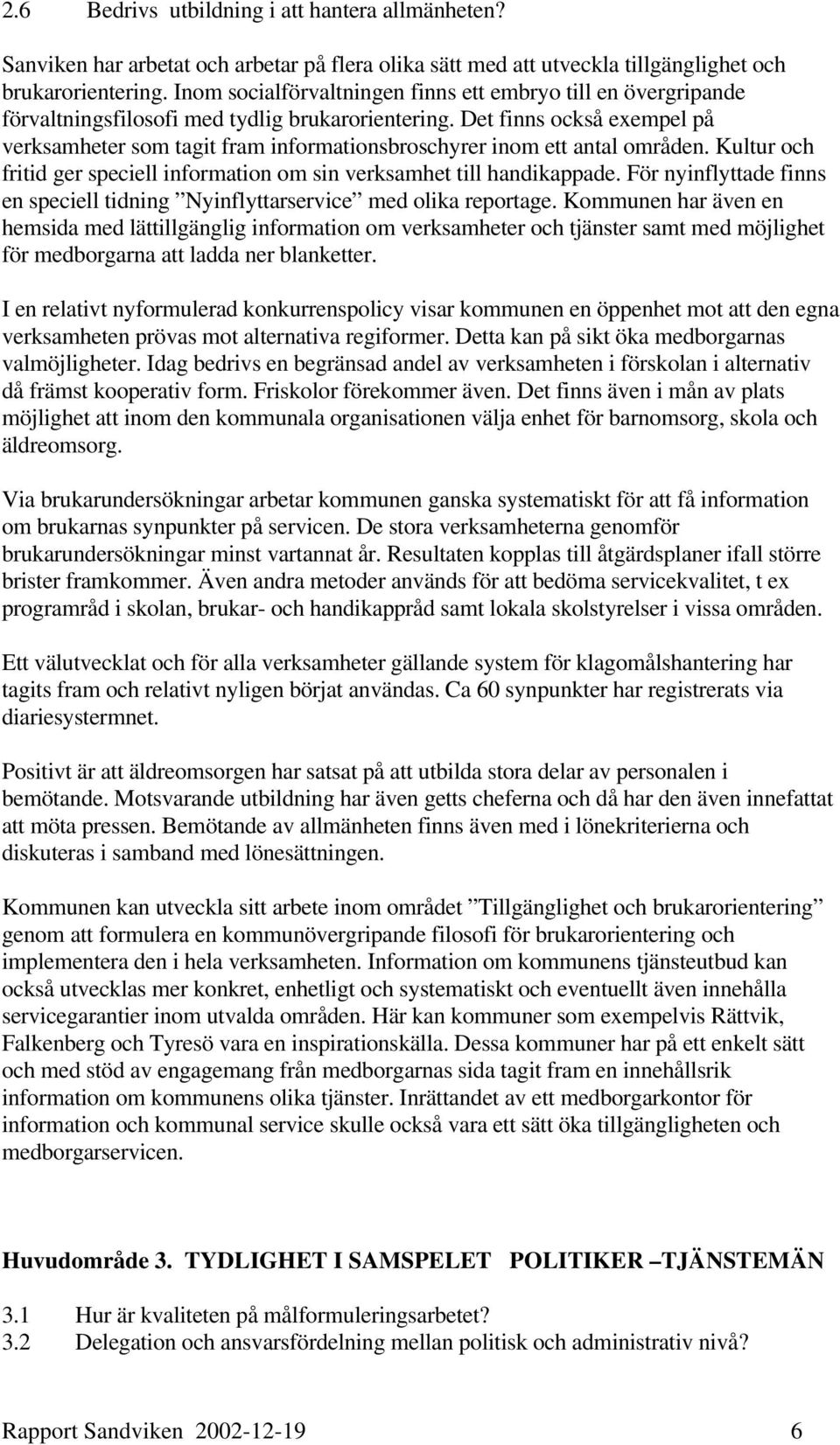 Det finns också exempel på verksamheter som tagit fram informationsbroschyrer inom ett antal områden. Kultur och fritid ger speciell information om sin verksamhet till handikappade.