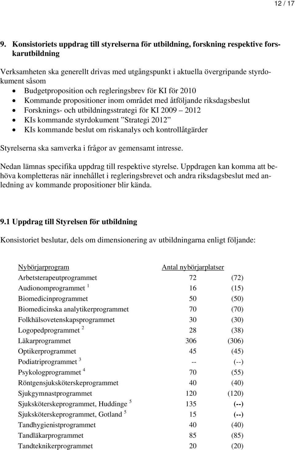 Budgetproposition och regleringsbrev för KI för 2010 Kommande propositioner inom området med åtföljande riksdagsbeslut Forsknings- och utbildningsstrategi för KI 2009 2012 KIs kommande styrdokument