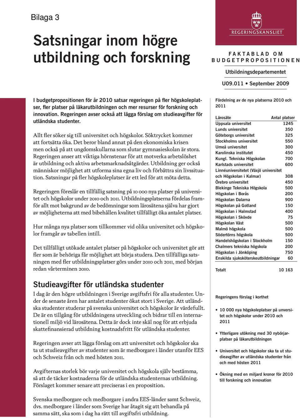 Regeringen avser också att lägga förslag om studieavgifter för utländska studenter. Allt fler söker sig till universitet och högskolor. Söktrycket kommer att fortsätta öka.