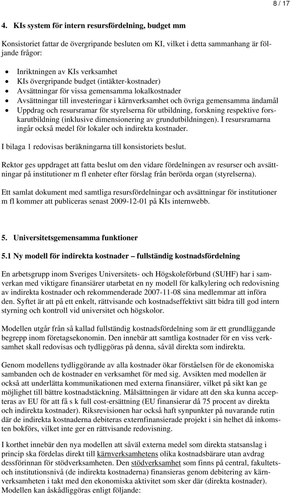 budget (intäkter-kostnader) Avsättningar för vissa gemensamma lokalkostnader Avsättningar till investeringar i kärnverksamhet och övriga gemensamma ändamål Uppdrag och resursramar för styrelserna för