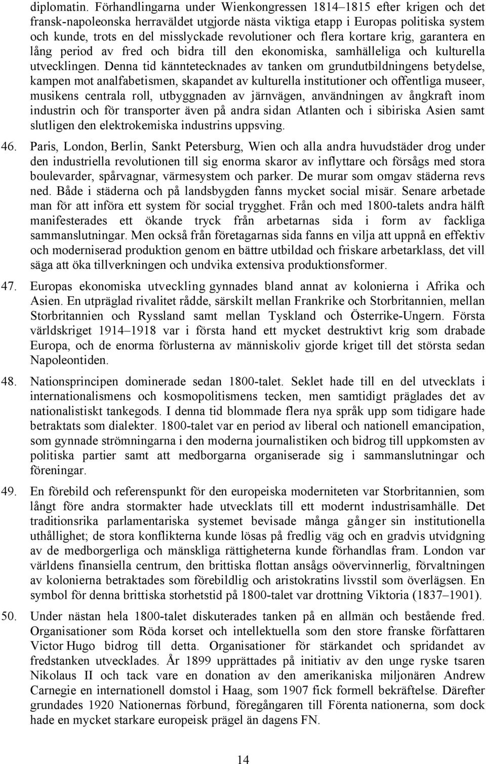 revolutioner och flera kortare krig, garantera en lång period av fred och bidra till den ekonomiska, samhälleliga och kulturella utvecklingen.