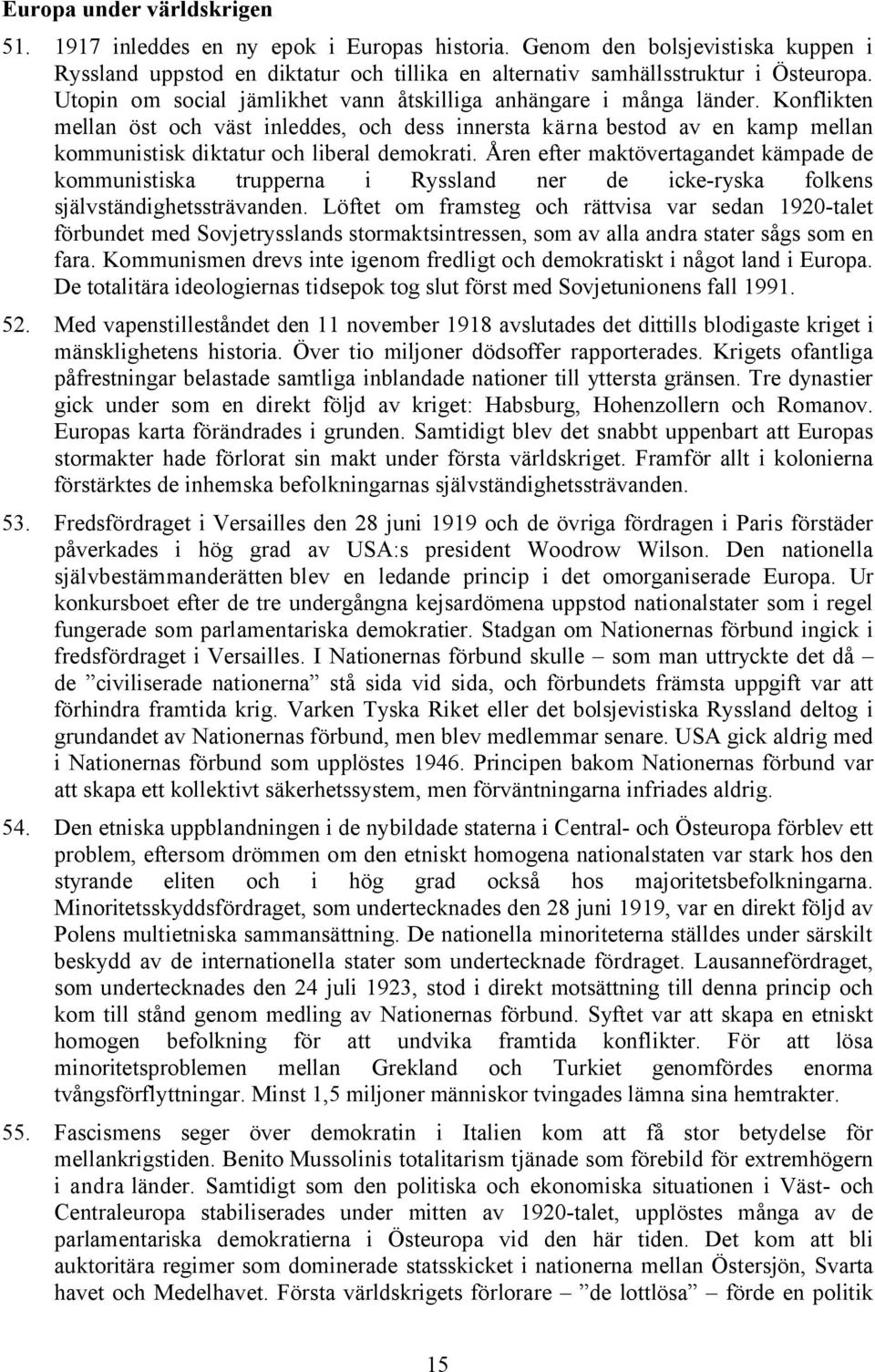 Konflikten mellan öst och väst inleddes, och dess innersta kärna bestod av en kamp mellan kommunistisk diktatur och liberal demokrati.