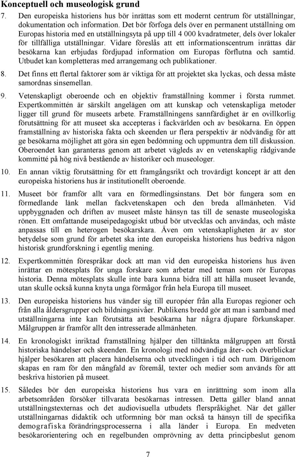 Vidare föreslås att ett informationscentrum inrättas där besökarna kan erbjudas fördjupad information om Europas förflutna och samtid. Utbudet kan kompletteras med arrangemang och publikationer. 8.