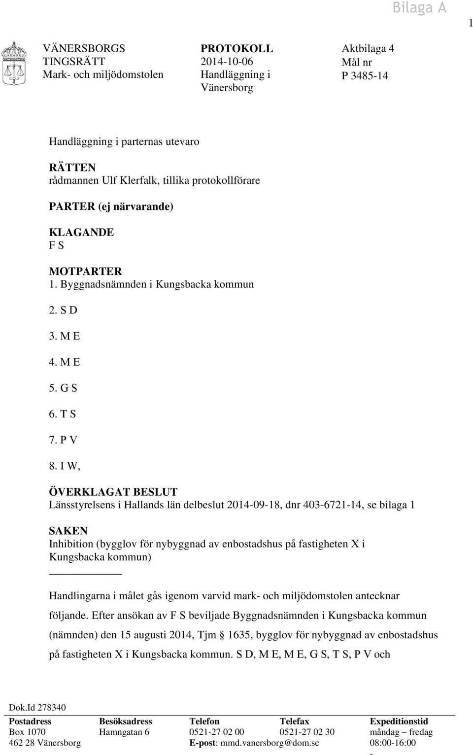 I W, ÖVERKLAGAT BESLUT Länsstyrelsens i Hallands län delbeslut 2014-09-18, dnr 403-6721-14, se bilaga 1 SAKEN Inhibition (bygglov för nybyggnad av enbostadshus på fastigheten X i Kungsbacka kommun)