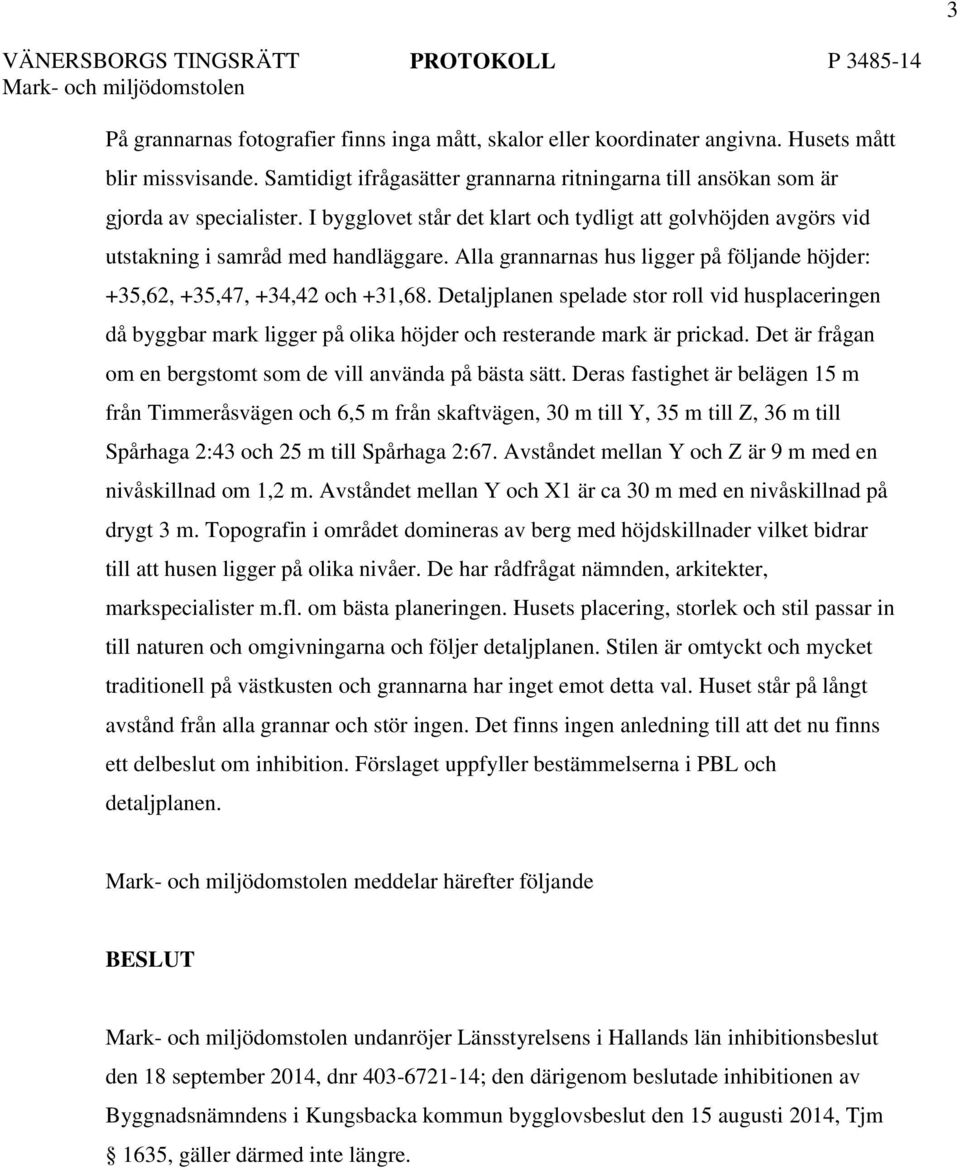 Alla grannarnas hus ligger på följande höjder: +35,62, +35,47, +34,42 och +31,68.