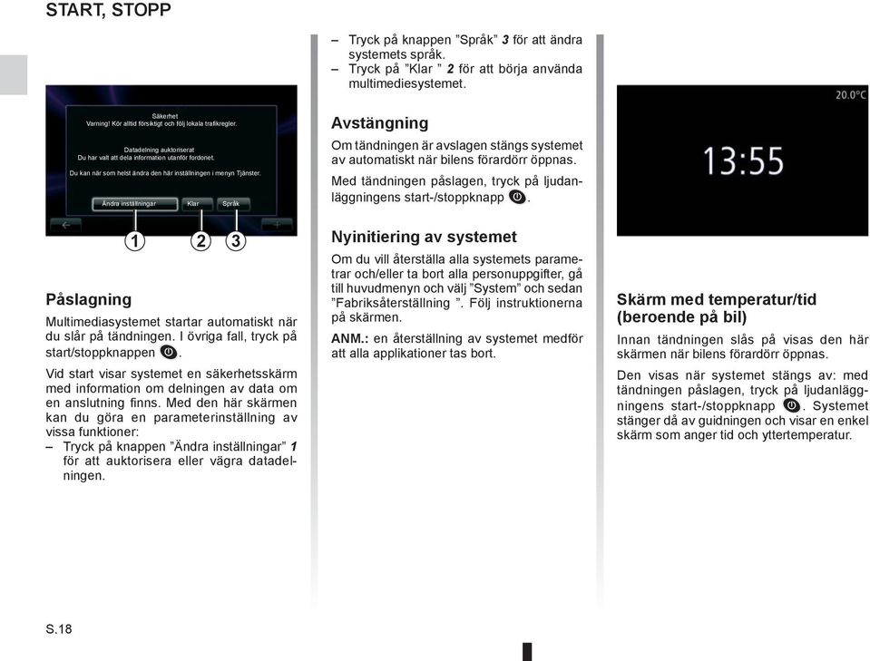 Påslagning Ändra inställningar Klar Språk 1 2 3 Multimediasystemet startar automatiskt när du slår på tändningen. I övriga fall, tryck på start/stoppknappen.