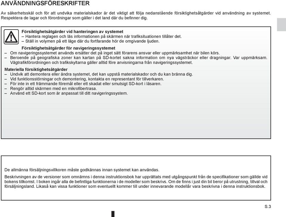 Försiktighetsåtgärder vid hanteringen av systemet Hantera reglagen och läs informationen på skärmen när trafiksituationen tillåter det.