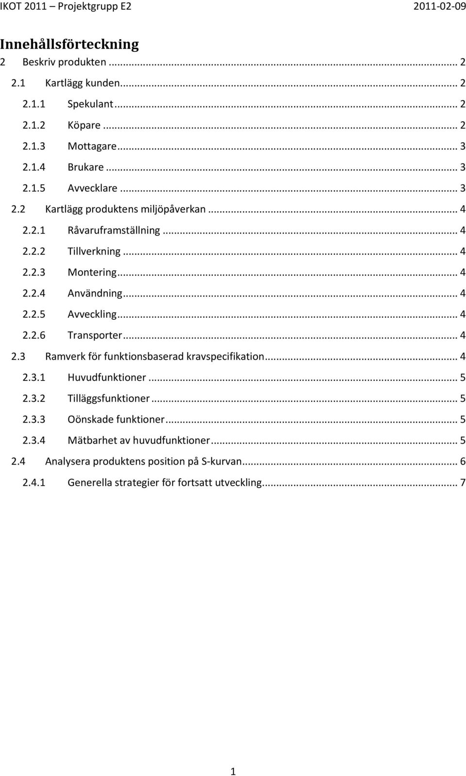 .. 4 2.2.6 Transporter... 4 2.3 Ramverk för funktionsbaserad kravspecifikation... 4 2.3.1 Huvudfunktioner... 5 2.3.2 Tilläggsfunktioner... 5 2.3.3 Oönskade funktioner.