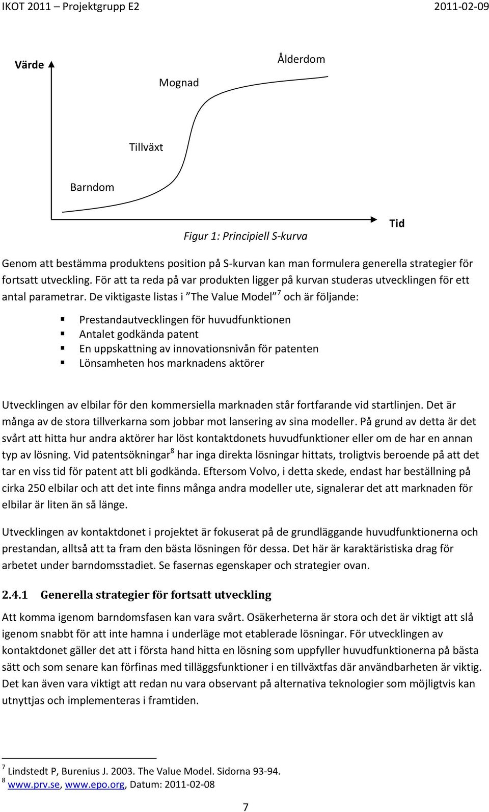 De viktigaste listas i The Value Model 7 och är följande: Prestandautvecklingen för huvudfunktionen Antalet godkända patent En uppskattning av innovationsnivån för patenten Lönsamheten hos marknadens