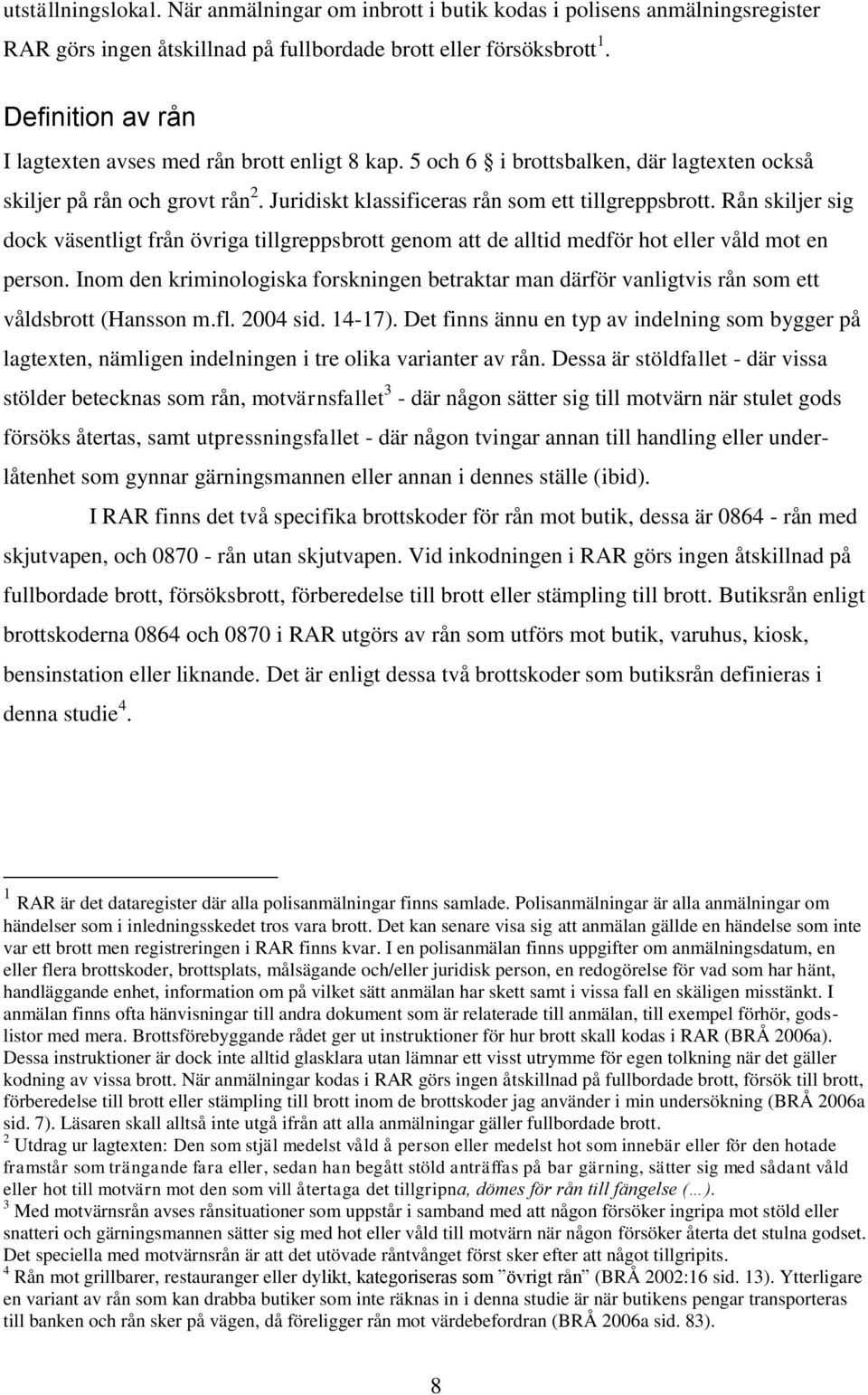 Rån skiljer sig dock väsentligt från övriga tillgreppsbrott genom att de alltid medför hot eller våld mot en person.