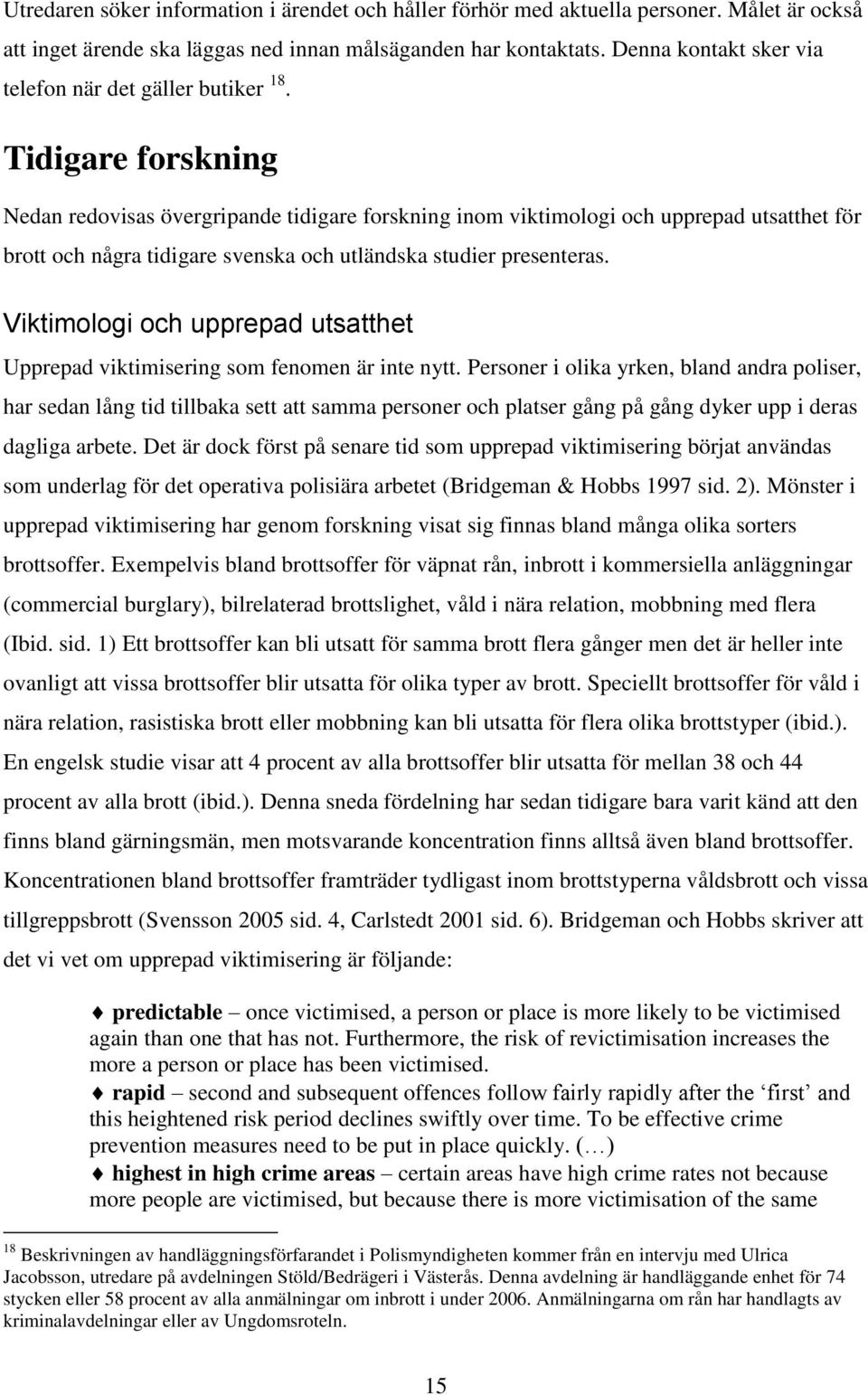 Tidigare forskning Nedan redovisas övergripande tidigare forskning inom viktimologi och upprepad utsatthet för brott och några tidigare svenska och utländska studier presenteras.