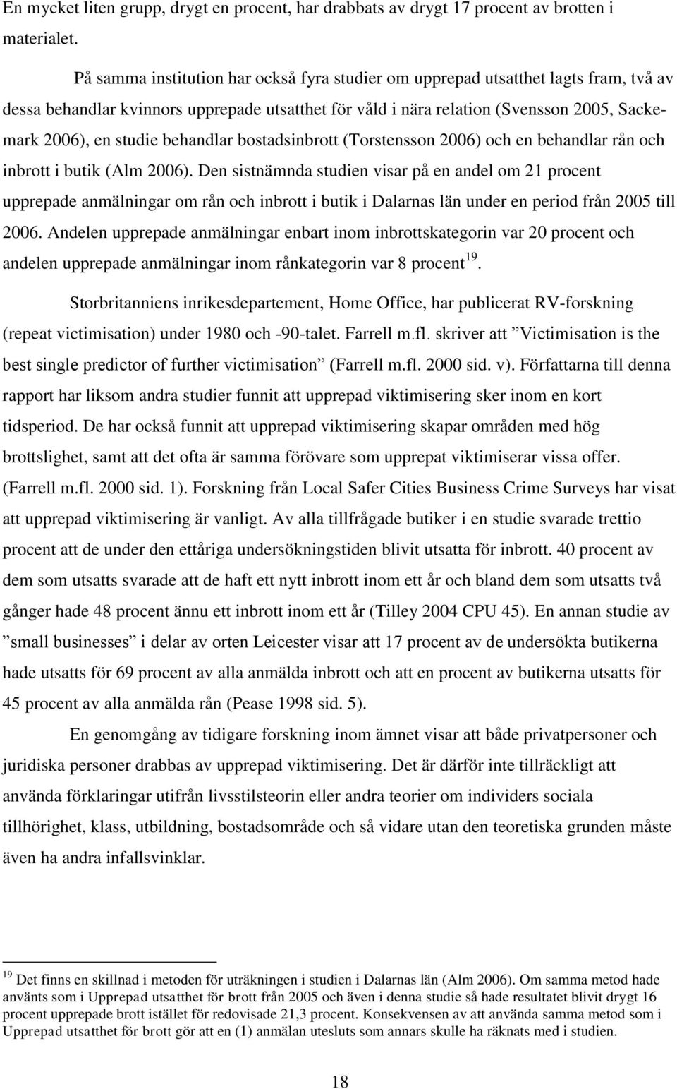 behandlar bostadsinbrott (Torstensson 2006) och en behandlar rån och inbrott i butik (Alm 2006).