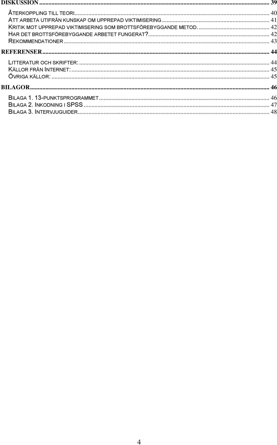 ... 42 HAR DET BROTTSFÖREBYGGANDE ARBETET FUNGERAT?... 42 REKOMMENDATIONER... 43 REFERENSER.