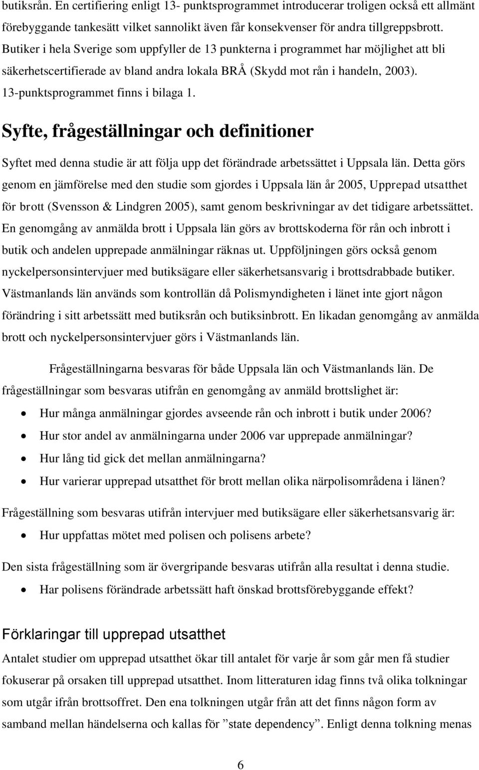 13-punktsprogrammet finns i bilaga 1. Syfte, frågeställningar och definitioner Syftet med denna studie är att följa upp det förändrade arbetssättet i Uppsala län.