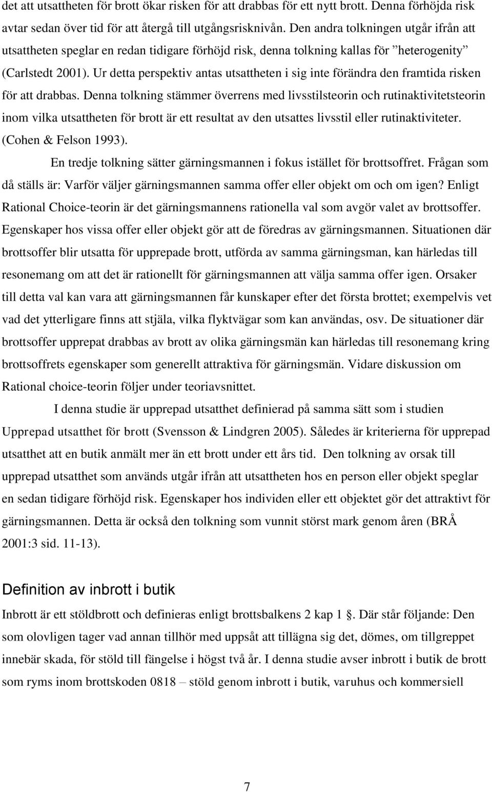 Ur detta perspektiv antas utsattheten i sig inte förändra den framtida risken för att drabbas.